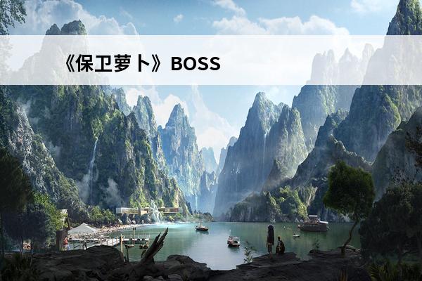 《保卫萝卜》BOSS模式第七关攻略(保卫萝卜第七关120秒)