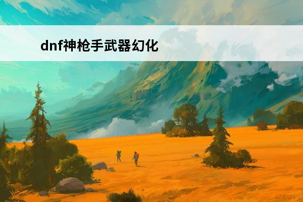 dnf神枪手武器幻化带什么好看-神枪手武器幻化盘点推荐2023(dnf什么武器幻化带幻影)