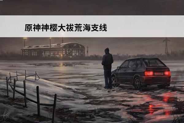 原神神樱大祓荒海支线