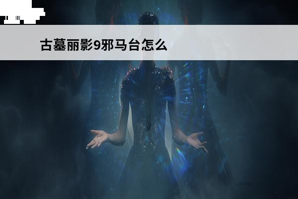 古墓丽影9邪马台怎么跳 古墓丽影邪马台古墓怎么过攻略