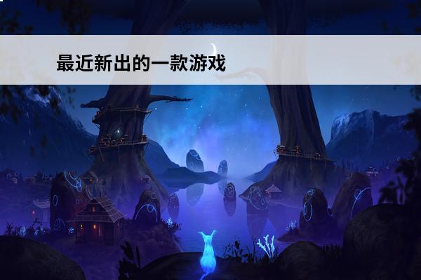 最近新出的一款游戏 最近有没有什么新出的 动漫？