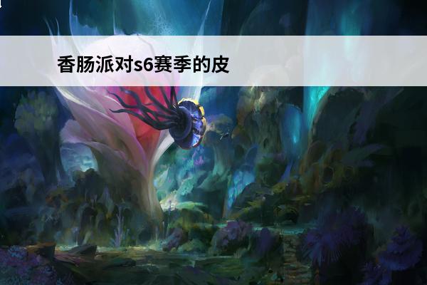 香肠派对s6赛季的皮肤是什么? 香肠派对S6赛季皮肤有哪些_S6赛季皮肤图片高清