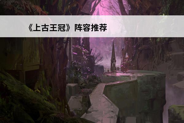《上古王冠》阵容推荐