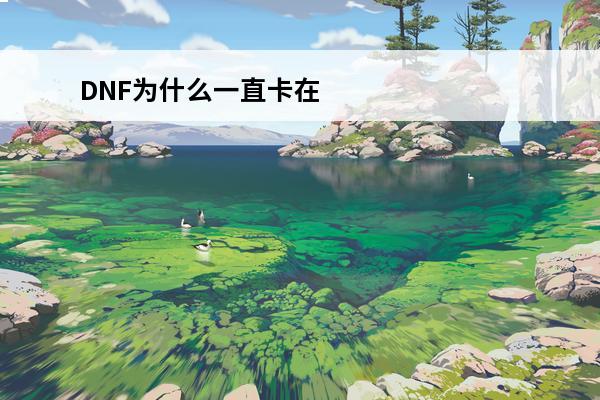 DNF为什么一直卡在
