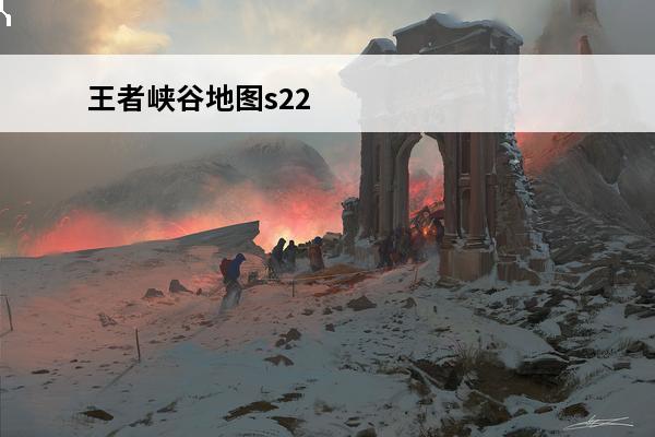 王者峡谷地图s22 