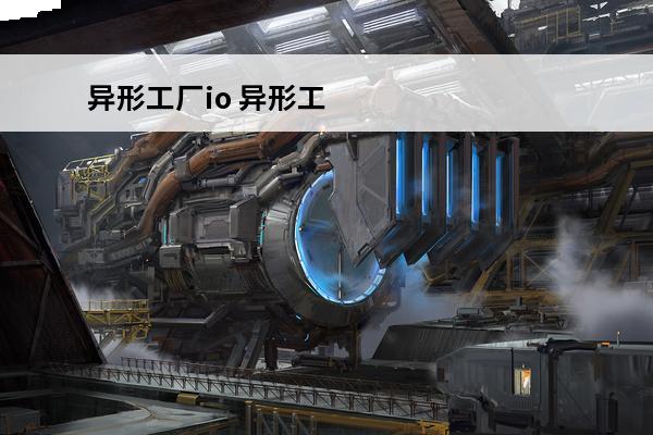 异形工厂io 异形工厂英文名