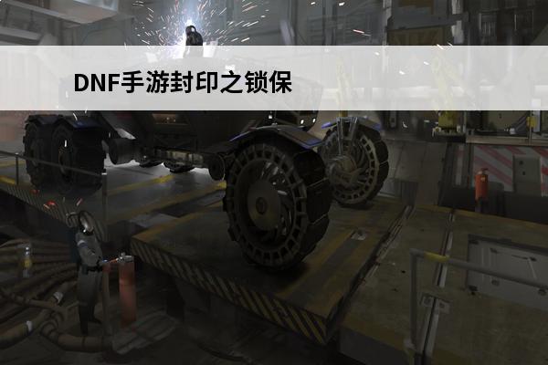 DNF手游封印之锁保