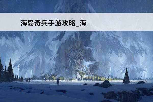 海岛奇兵手游攻略_海岛奇兵游戏攻略_海岛奇兵新手攻略(海岛奇兵手游怎么玩)