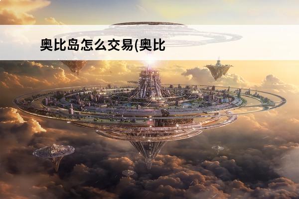 奥比岛怎么交易(奥比岛交易怎么交易)