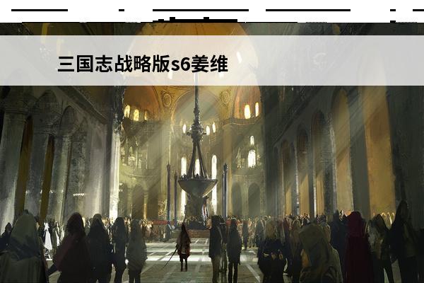 三国志战略版s6姜维