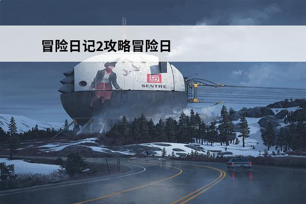 冒险日记2攻略冒险日记2攻略(冒险日记游戏)