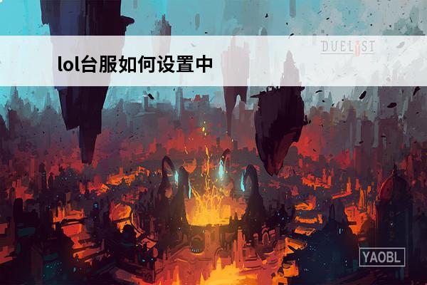 lol台服如何设置中文 LOL手游台服中文怎么设置 台服中文设置攻略