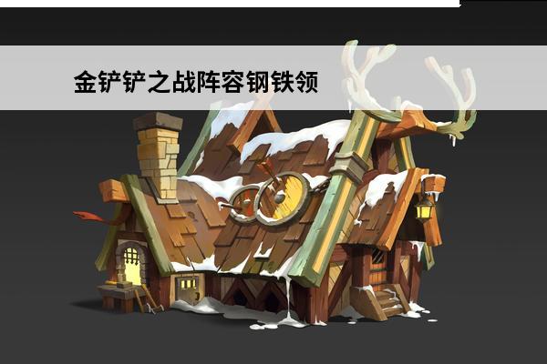 金铲铲之战阵容钢铁领