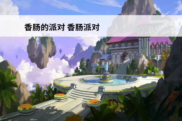 香肠的派对 香肠派对 香肠派对多大？