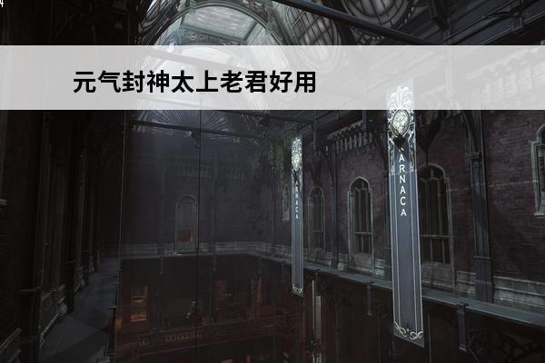 元气封神太上老君好用吗_太上老君搭配攻略(元气骑士天君和太上老君)