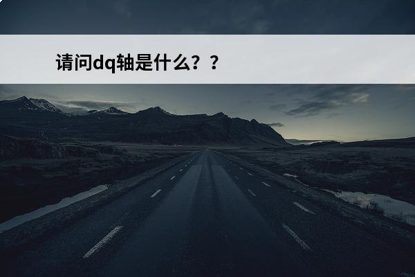 请问dq轴是什么？？看了很多有关电机的文献，但是没看懂dq轴代表啥。。。(dq是啥)