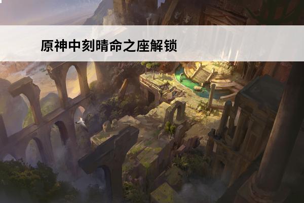 原神中刻晴命之座解锁攻略 怎么获取刻晴命之座(原神刻晴命之座推荐)