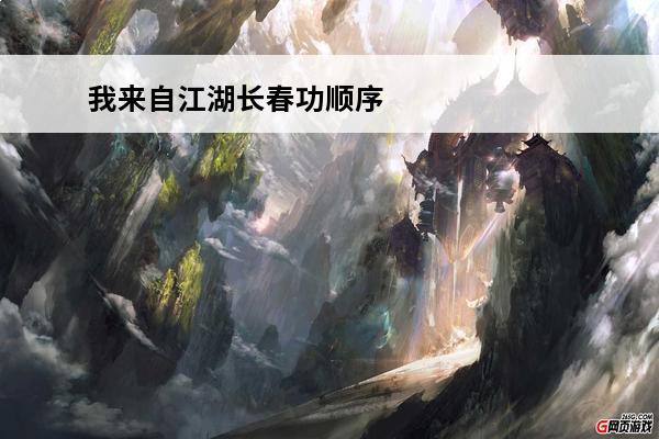 我来自江湖长春功顺序 《我来自江湖》长春功：江湖之子：长春功
