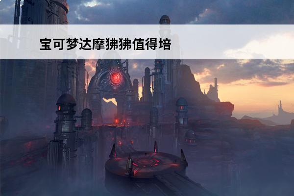 宝可梦达摩狒狒值得培养吗 宝可梦剑盾达摩狒狒属性怎么样 宝可梦剑盾达摩狒狒属性介绍