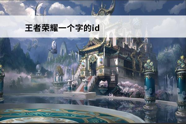 王者荣耀一个字的id男生高冷(王者荣耀一个字的id男生高冷霸气)