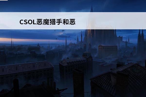 CSOL恶魔猎手和恶魔之子哪一个好?(csol恶魔之子和恶魔猎手)