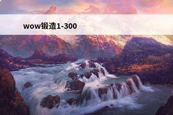 wow锻造1-300要怎么升级wow锻造1-300升级技巧及在哪里攻略(tbc锻造1-300)