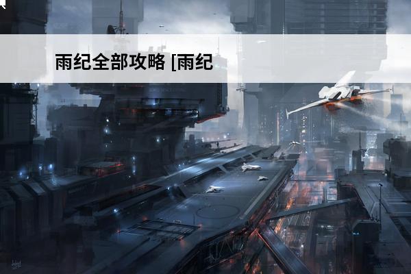 雨纪全部攻略 [雨纪攻略]雨纪第六章怎么过介绍_[雨纪攻略]雨纪第六章怎么过是什么
