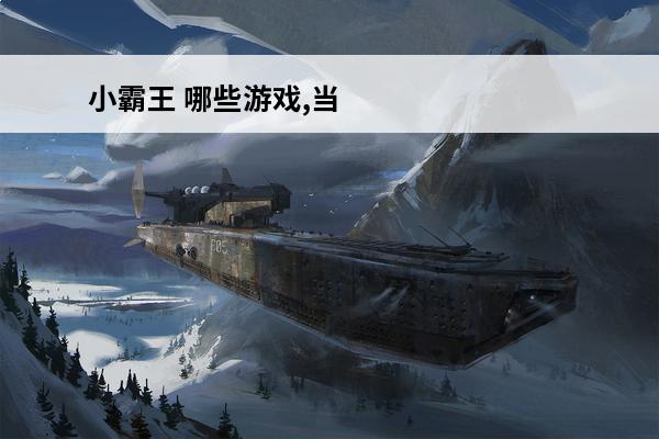 小霸王 哪些游戏,当年小霸王游戏机(小霸王游戏机游戏名单)