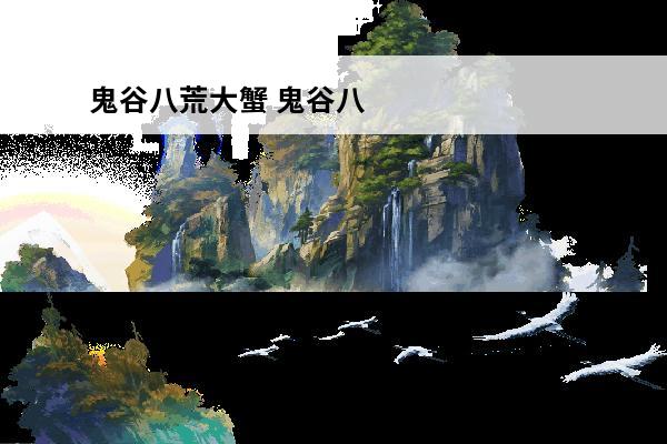 鬼谷八荒大蟹 鬼谷八荒异兽大蟹的来历是什么_异兽大蟹来历出处分析介绍