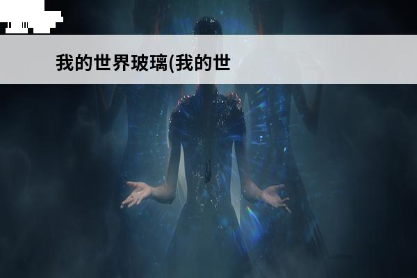 我的世界玻璃(我的世界玻璃的制作方法)