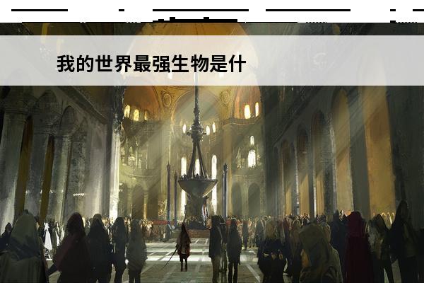我的世界最强生物是什么(我的世界流浪者是什么生物)