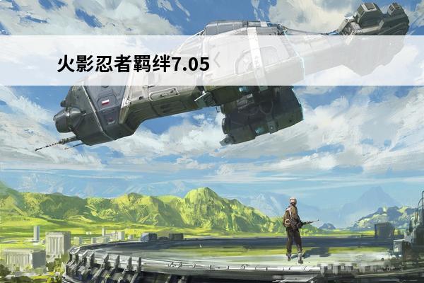 火影忍者羁绊7.05隐藏英雄密码(火影忍者羁绊231隐藏密码)