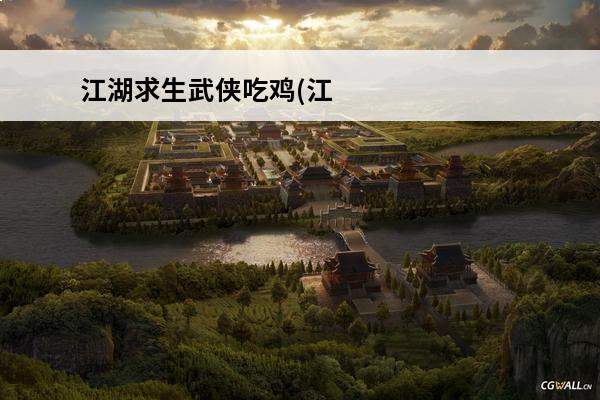 江湖求生武侠吃鸡(江湖求生武侠吃鸡)