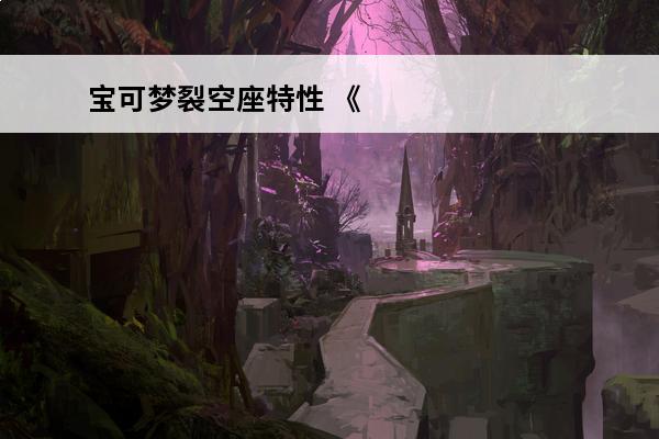 宝可梦裂空座特性 《宝可梦朱紫》裂空座介绍