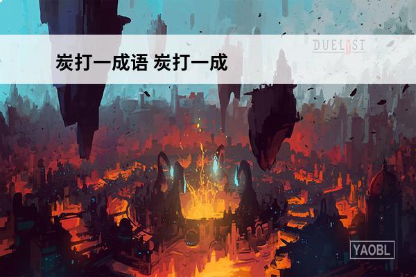 炭打一成语 炭打一成语是什么(一把剑打一成语)