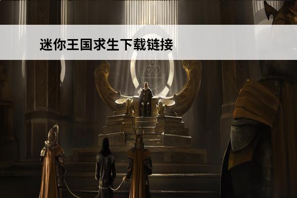 迷你王国求生下载链接介绍迷你王国求生下载方式一览(迷你小王国)