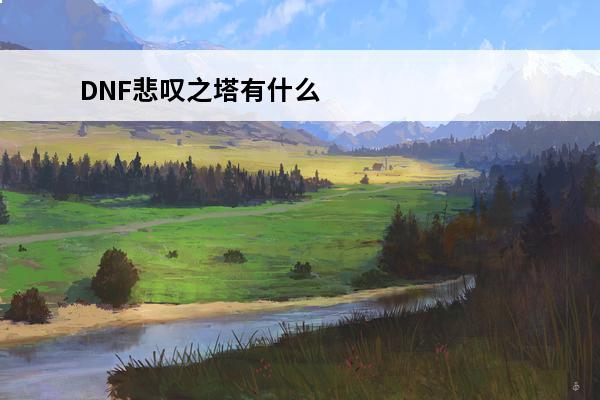 DNF悲叹之塔有什么奖励悲叹之塔奖励介绍(dnf悲叹之塔有什么奖励)