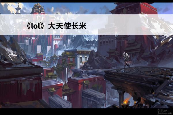 《lol》大天使长米迦勒绝版了吗大天使长米迦勒介绍(lol大天使长米迦勒凯尔特效)