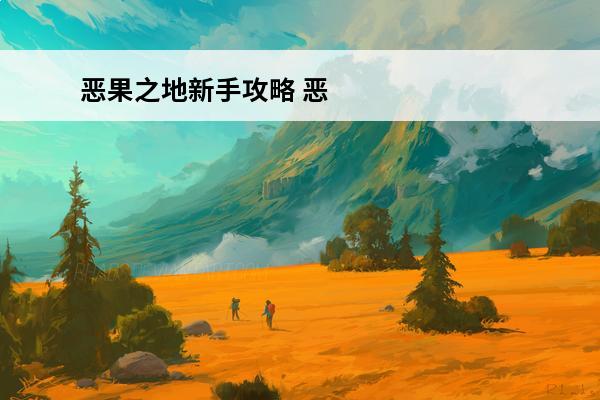 恶果之地新手攻略 恶果之地新手攻略