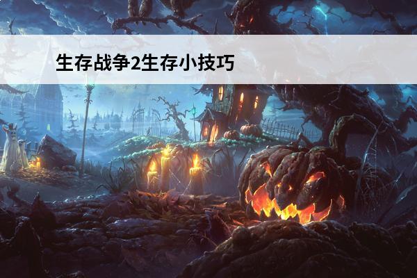 生存战争2生存小技巧 生存战争2攻略_生存战争2怎么生存下去