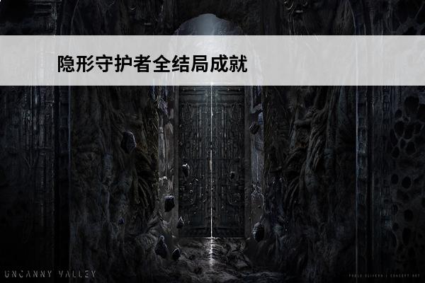 隐形守护者全结局成就 隐形守护者全结局成就攻略：完整收集全结局成就方法