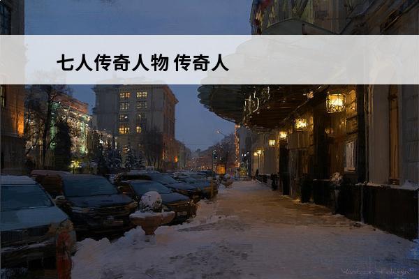 七人传奇人物 传奇人物名字