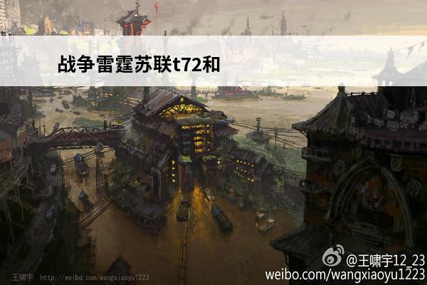战争雷霆苏联t72和80哪个好(战争雷霆t72值得买吗)