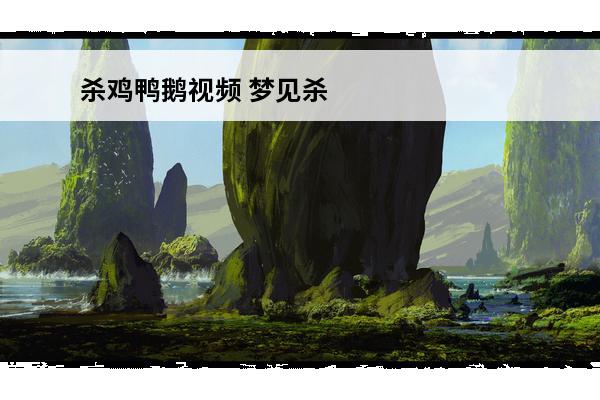 杀鸡鸭鹅视频 梦见杀
