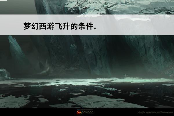 梦幻西游飞升的条件.