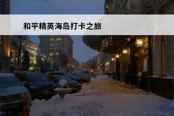 和平精英海岛打卡之旅