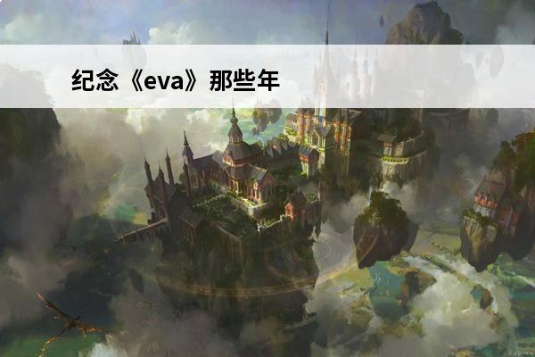 纪念《eva》那些年我们对抗过的使徒是什么 纪念《EVA》那些年我们对抗过的使徒