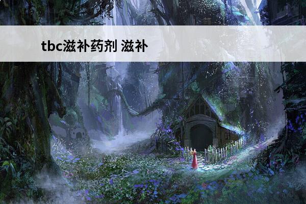 tbc滋补药剂 滋补药剂的作用滋补药剂在哪学
