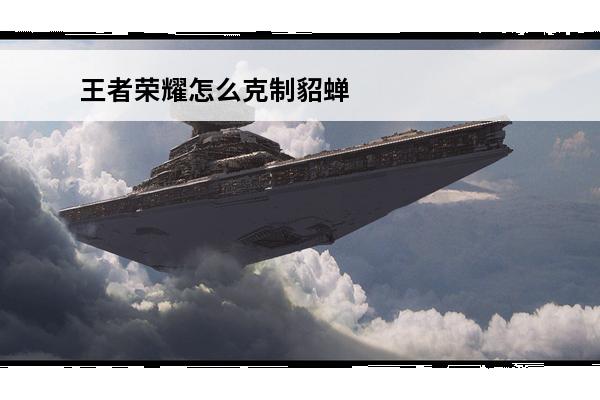 王者荣耀怎么克制貂蝉