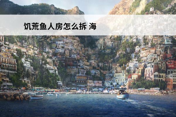 饥荒鱼人房怎么拆 海